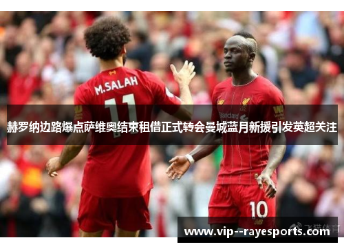 赫罗纳边路爆点萨维奥结束租借正式转会曼城蓝月新援引发英超关注