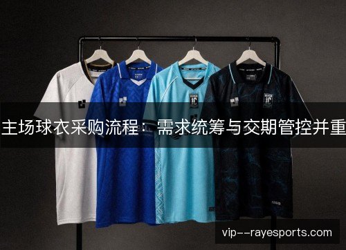 主场球衣采购流程：需求统筹与交期管控并重